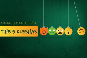 5 Kleshas: Causes of Suffering & How To Remove Them