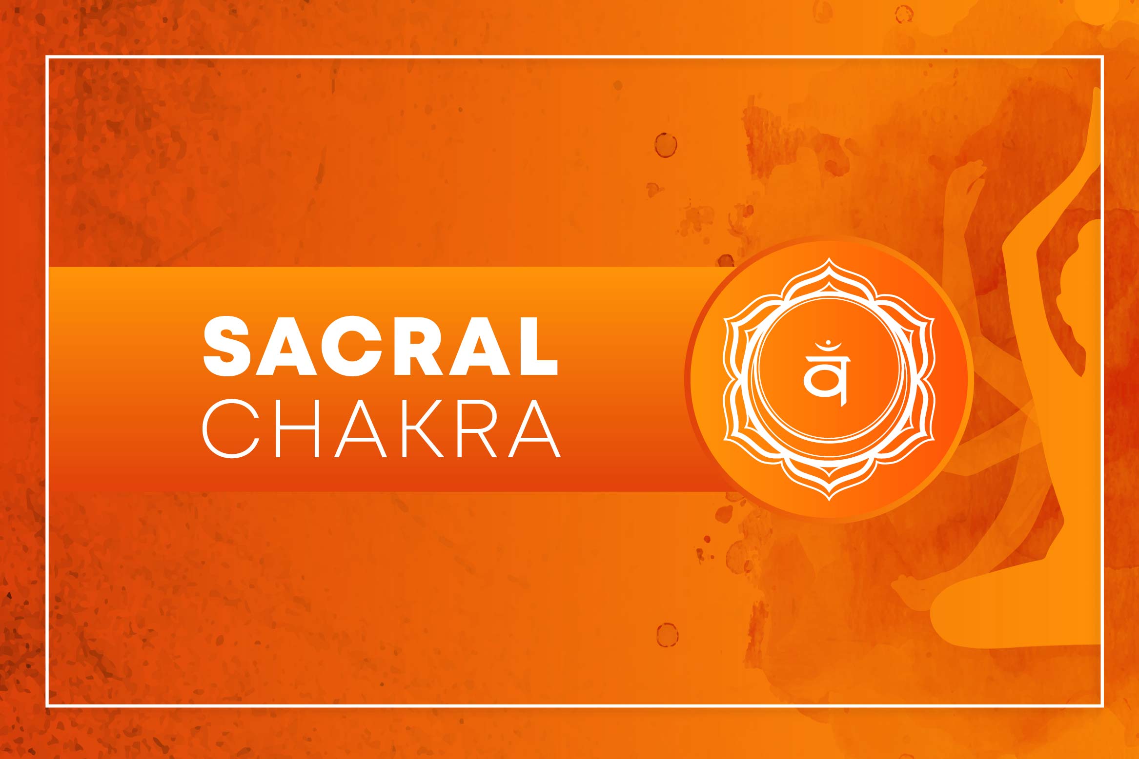 Sacral Chakra (Svadhishthana) Meaning, Location, and Symptoms of