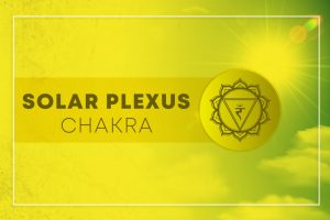 Solar Plexus Chakra (Manipura): Everything You Should Know About It