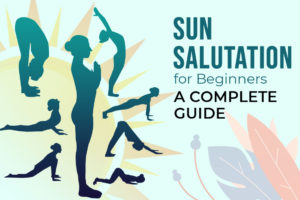 Sun Salutation (Surya Namaskar) for Beginners: A Complete Guide To Get Started