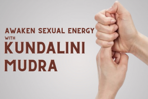 Kundalini Mudra – A Powerful Mudra to Awaken Sexual Energy