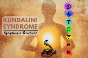 Kundalini Syndrome: Dangers of Kundalini Awakening (Symptoms & Treatment)