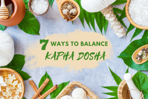 7 Ways to Balance Kapha Dosha: Diet, Herbs, Lifestyle Tips & More