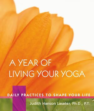 A Year of Living Yoga by Judith Hanson Lasater