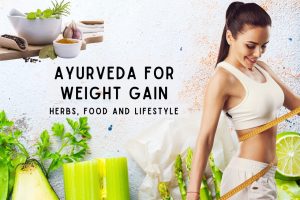 Ayurveda for Weight Gain- Food, Herbs, and Lifestyle