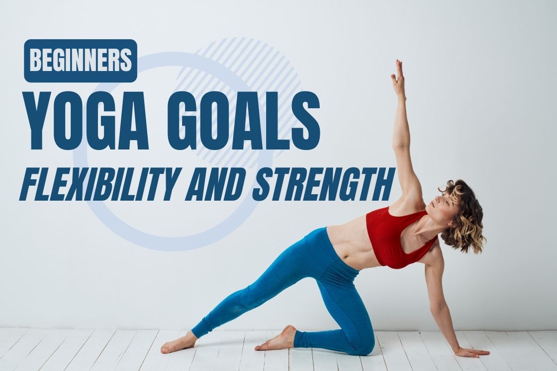 5 Yoga Goals for Beginners to Improve Flexibility and Strength